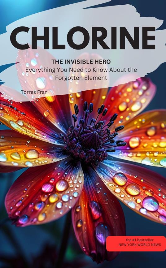 CHLORINE, THE INVISIBLE HERO Everything You Need to Know About the Forgotten Element