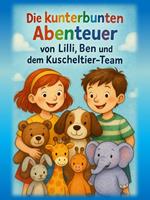 Die kunterbunten Abenteuer von Lilli, Ben und dem Kuscheltier-Team