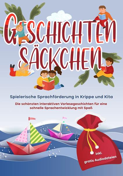 Geschichtensäckchen - Spielerische Sprachförderung in Krippe und Kita: Die schönsten interaktiven Vorlesegeschichten für eine schnelle Sprachentwicklung mit Spaß - inkl. gratis Audiodateien - Katharina Albers - ebook