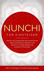Nunchi für Einsteiger: Wie Sie die Superkräfte der koreanischen Lebenseinstellung entfalten und gekonnt in Alltag, Beziehung und Beruf anwenden - inkl. 4-wöchigem Transformationsguide