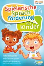 Spielerische Sprachförderung für Kinder: Das geniale Wortschatz-Lernprogramm mit den besten Logopädie Übungen und Sprachspielen für eine optimale Sprachentwicklung und Mundmotorik Ihres Kindes