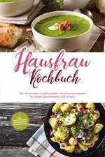 Hausfrau Kochbuch: Die leckersten traditionellen Hausfrauenrezepte für jeden Geschmack und Anlass - inkl. Brotrezepten, Festtagsideen & Fingerfood