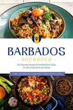 Barbados Kochbuch: Die leckersten Rezepte der barbadischen Küche für jeden Geschmack und Anlass - inkl. Fingerfood, Desserts, Getränken & Dips
