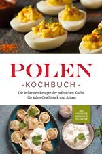 Polen Kochbuch: Die leckersten Rezepte der polnischen Küche für jeden Geschmack und Anlass | inkl. Fingerfood, Desserts & Getränken
