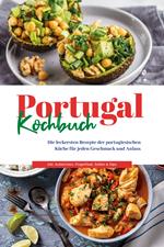 Portugal Kochbuch: Die leckersten Rezepte der portugiesischen Küche für jeden Geschmack und Anlass | inkl. Aufstrichen, Fingerfood, Soßen & Dips