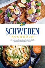Schweden Kochbuch: Die leckersten Rezepte der schwedischen Küche für jeden Geschmack und Anlass - inkl. Fingerfood, Desserts, Getränken & Dips