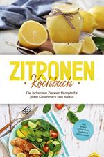 Zitronen Kochbuch: Die leckersten Zitronen Rezepte für jeden Geschmack und Anlass - inkl. Broten, Aufstrichen, Fingerfood & Smoothies