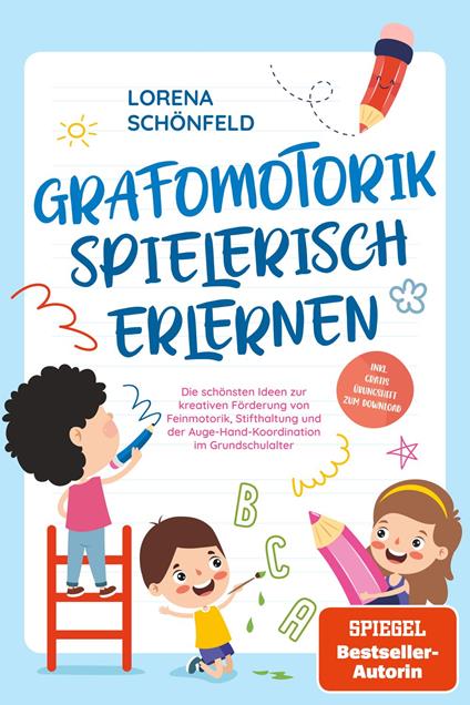 Grafomotorik spielerisch erlernen: Die schönsten Ideen zur kreativen Förderung von Feinmotorik, Stifthaltung und der Auge-Hand-Koordination im Grundschulalter - inkl. gratis Übungsheft zum Download - Lorena Schönfeld - ebook