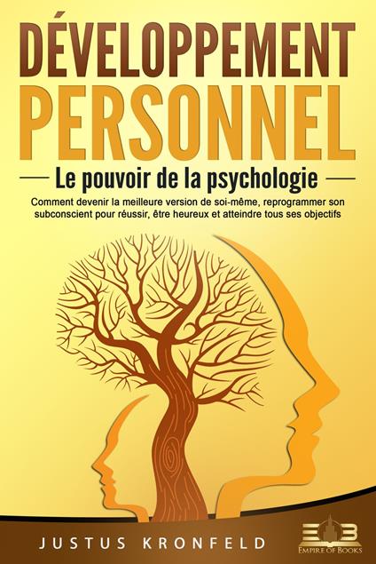 Développement personnel – Le pouvoir de la psychologie: Comment devenir la meilleure version de soi-même, reprogrammer son subconscient pour réussir, être heureux et atteindre tous ses objectifs