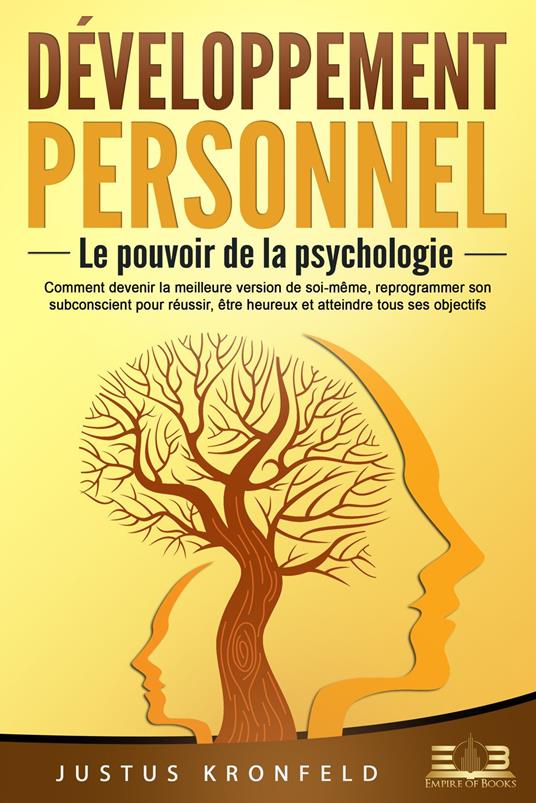 Développement personnel – Le pouvoir de la psychologie: Comment devenir la meilleure version de soi-même, reprogrammer son subconscient pour réussir, être heureux et atteindre tous ses objectifs
