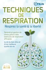 TECHNIQUES DE RESPIRATION – Respirez la santé & la liberté : Sérénité et gestion de stress grâce à des exercices de respiration efficaces – la clé du bien-être et d'une meilleure qualité de vie