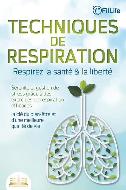 TECHNIQUES DE RESPIRATION – Respirez la santé & la liberté : Sérénité et gestion de stress grâce à des exercices de respiration efficaces – la clé du bien-être et d'une meilleure qualité de vie