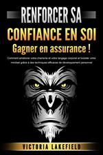 RENFORCER SA CONFIANCE EN SOI - Gagner en assurance !: Comment améliorer votre charisme et votre langage corporel et booster votre mindset grâce à des techniques efficaces de développement personnel