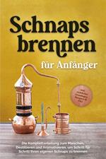 Schnapsbrennen für Anfänger: Die Komplettanleitung zum Maischen, Destillieren und Aromatisieren, um Schritt für Schritt Ihren eigenen Schnaps zu brennen - inkl. rechtlicher Grundlagen, Rezepten & FAQ