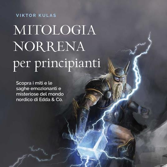 Mitologia norrena per principianti: Scopra i miti e le saghe emozionanti e misteriose del mondo nordico di Edda & Co.