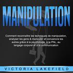 MANIPULATION: Comment reconnaître les techniques de manipulation, analyser les gens & manipuler et convaincre les autres grâce à la psychologie, à la PNL, au langage corporel et à la communication