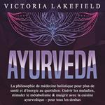 AYURVEDA: La philosophie de médecine holistique pour plus de santé et d'énergie au quotidien. Guérir les maladies, stimuler le métabolisme & maigrir avec la cuisine ayurvedique - pour tous les doshas