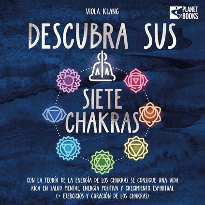 Descubra sus siete chakras: Con la teoría de la energía de los chakras se consigue una vida rica en salud mental, energía positiva y crecimiento espiritual (+ ejercicios y curación de los chakras)