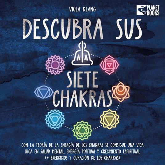 Descubra sus siete chakras: Con la teoría de la energía de los chakras se consigue una vida rica en salud mental, energía positiva y crecimiento espiritual (+ ejercicios y curación de los chakras)