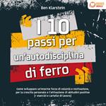 I 10 passi per un'autodisciplina di ferro: Come sviluppare un'enorme forza di volontà e motivazione, per la crescita personale e l'attivazione di abitudini positive (+ esercizi e cartelle di lavoro)
