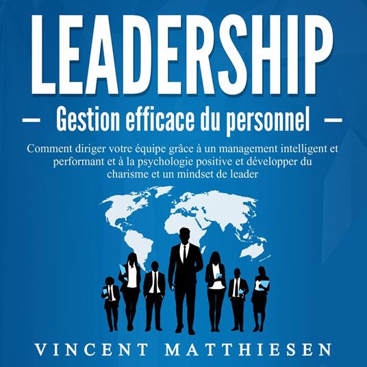 LEADERSHIP - Gestion efficace du personnel: Comment diriger votre équipe grâce à un management intelligent et performant et à la psychologie positive et développer du charisme et un mindset de leader