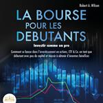 LA BOURSE POUR LES DEBUTANTS – Investir comme un pro: Comment se lancer dans l'investissement en actions, ETF & Co. en tant que débutant avec peu de capital et réussir à obtenir d'énormes bénéfices