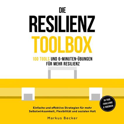 Die Resilienz Toolbox: 100 Tools und 6-Minuten-Übungen für mehr Resilienz - Einfache und effektive Strategien für mehr Selbstwirksamkeit, Flexibilität und sozialen Halt – 30-Tage-Challenge & Tagebuch