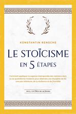 Le stoïcisme en 5 étapes: Comment appliquer la sagesse intemporelle des stoïciens dans la vie quotidienne moderne pour atteindre une discipline de fer, une paix intérieure, de la résilience et de l'humilité | incl. un défi de 28 jours