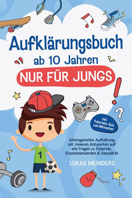 Aufklärungsbuch ab 10 Jahren NUR für Jungs: Altersgerechte Aufklärung mit cleveren Antworten auf alle Fragen zu Pubertät, Erwachsenwerden & Sexualität - inkl. Pubertäts-Quiz zum Mitmachen - Lukas Meinders - ebook