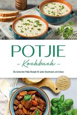 Potjie Kochbuch: Die leckersten Potjie Rezepte für jeden Geschmack und Anlass - inkl. Brotrezepten, Salaten, Fingerfood & Getränken