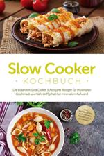 Slow Cooker Kochbuch: Die leckersten Slow Cooker Schongarer Rezepte für maximalen Geschmack und Nährstoffgehalt bei minimalem Aufwand - inkl. Brotrezepten, Aufstrichen, Fingerfood & Getränken