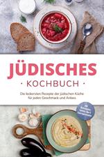 Jüdisches Kochbuch: Die leckersten Rezepte der jüdischen Küche für jeden Geschmack und Anlass - inkl. Brotrezepten, Salaten, Dips & Feiertagsrezepten