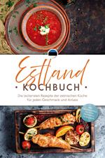 Estland Kochbuch: Die leckersten Rezepte der estnischen Küche für jeden Geschmack und Anlass - inkl. Brotrezepten, Salaten, Desserts & Getränken