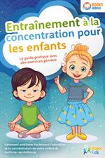 Entraînement à la concentration pour les enfants - Le guide pratique avec des exercices géniaux: Comment améliorer facilement l'attention et la concentration de votre enfant & renforcer sa résilience