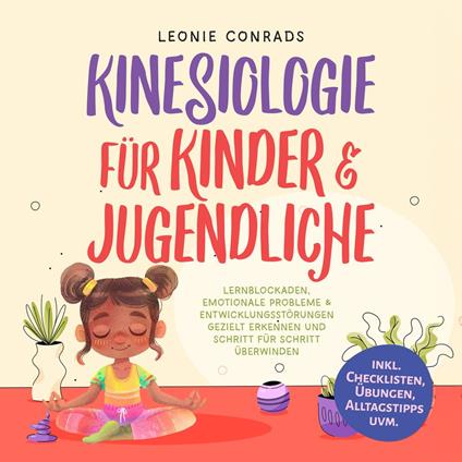 Kinesiologie für Kinder & Jugendliche: Lernblockaden, emotionale Probleme & Entwicklungsstörungen gezielt erkennen und Schritt für Schritt überwinden - inkl. Checklisten, Übungen, Alltagstipps uvm.