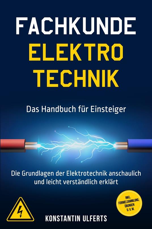 Fachkunde Elektrotechnik - Das Handbuch für Einsteiger: Die Grundlagen der Elektrotechnik anschaulich und leicht verständlich erklärt - inkl. Formelsammlung, Übungen u. v. m.