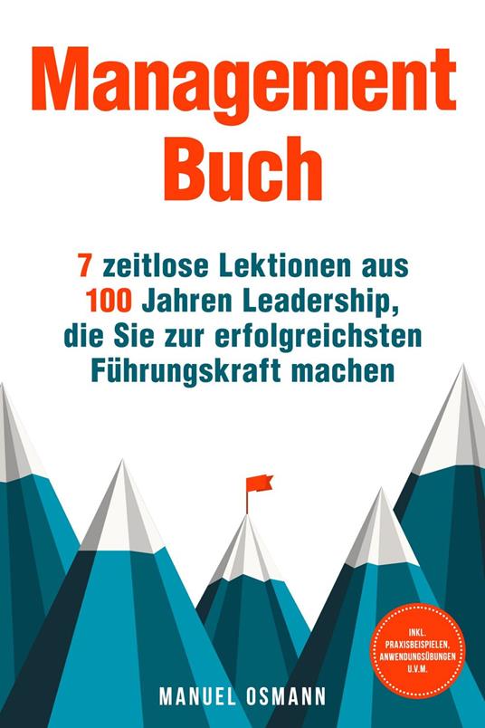 Management Buch: 7 zeitlose Lektionen aus 100 Jahren Leadership, die Sie zur erfolgreichsten Führungskraft machen - inkl. Praxisbeispielen, Anwendungsübungen u.v.m.