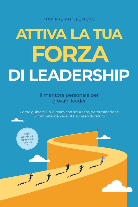 Attiva la tua FORZA di leadership – Il mentore personale per giovani leader: Come guidare il tuo team con sicurezza, determinazione & competenza verso il successo duraturo – Con workbook ed esercizi pratici - Maximilian Clemens - ebook