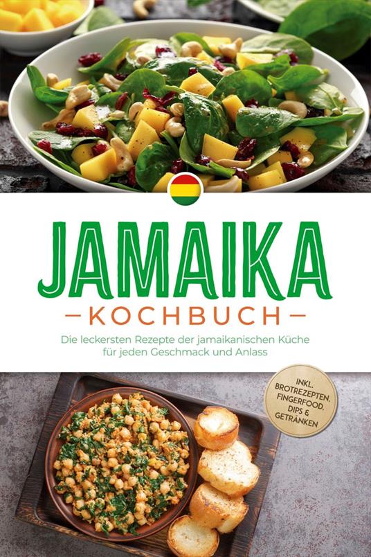 Jamaika Kochbuch: Die leckersten Rezepte der jamaikanischen Küche für jeden Geschmack und Anlass - inkl. Brotrezepten, Fingerfood, Dips & Getränken