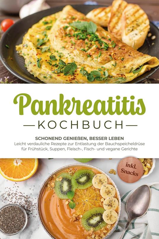 Pankreatitis Kochbuch: Schonend genießen, besser leben – Leicht verdauliche Rezepte zur Entlastung der Bauchspeicheldrüse für Frühstück, Suppen, Fleisch-, Fisch- und vegane Gerichte - inkl. Snacks