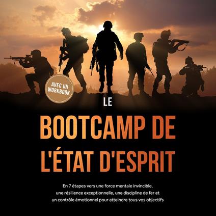 Le Bootcamp de l'État d'Esprit : En 7 étapes vers une force mentale invincible, une résilience exceptionnelle, une discipline de fer et un contrôle émotionnel pour atteindre tous vos objectifs - avec un workbook