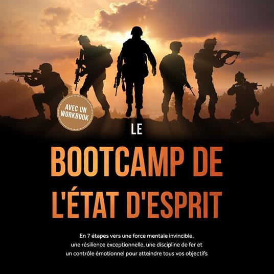 Le Bootcamp de l'État d'Esprit : En 7 étapes vers une force mentale invincible, une résilience exceptionnelle, une discipline de fer et un contrôle émotionnel pour atteindre tous vos objectifs - avec un workbook