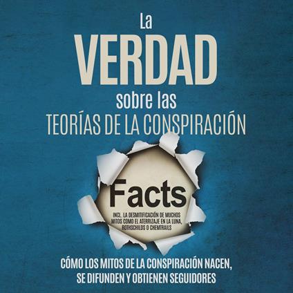 La Verdad sobre las Teorías de la Conspiración: Cómo los Mitos de la Conspiración Nacen, Se Difunden y Obtienen Seguidores – Incluyendo la Desmitificación de Muchos Mitos como el Aterrizaje en la Luna, Rothschilds o Chemtrails