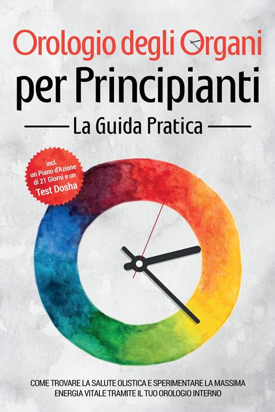 Orologio degli Organi per Principianti - La Guida Pratica: Come Trovare la Salute Olistica e Sperimentare la Massima Energia Vitale tramite il Tuo Orologio Interno - Inclusi un Piano d'Azione di 21 Giorni e un Test Dosha - Maria Seenberg - ebook