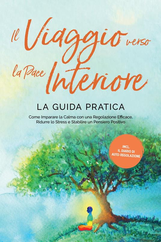 Il Viaggio verso la Pace Interiore - La Guida Pratica: Come Imparare la Calma con una Regolazione Efficace, Ridurre lo Stress e Stabilire un Pensiero Positivo - Inclusi il Diario di Auto-Regolazione - Alexander Pipetz - ebook