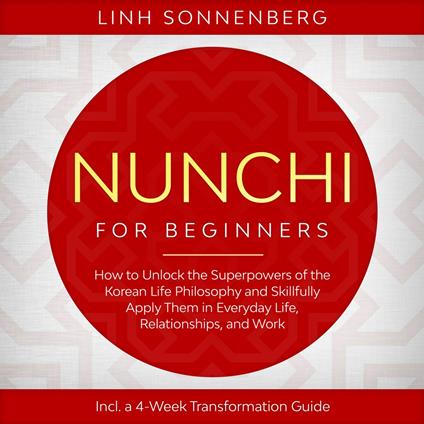 Nunchi for Beginners: How to Unlock the Superpowers of the Korean Life Philosophy and Skillfully Apply Them in Everyday Life, Relationships, and Work – Including a 4-Week Transformation Guide