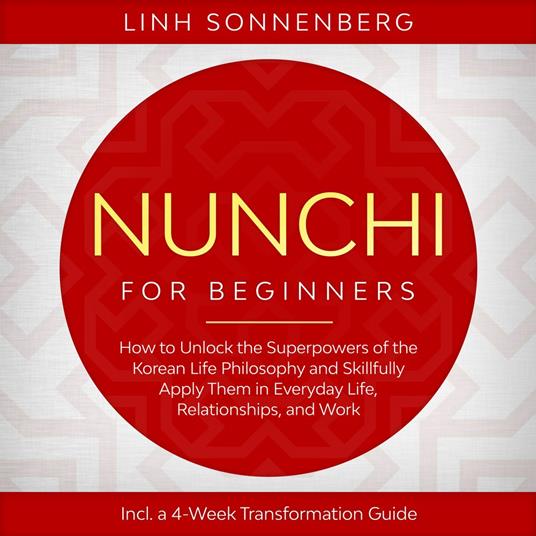 Nunchi for Beginners: How to Unlock the Superpowers of the Korean Life Philosophy and Skillfully Apply Them in Everyday Life, Relationships, and Work – Including a 4-Week Transformation Guide
