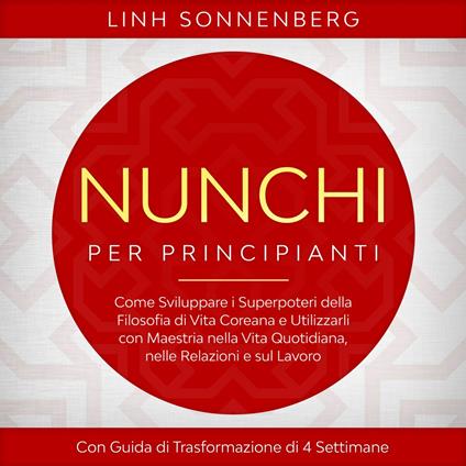 Nunchi per Principianti: Come Sviluppare i Superpoteri della Filosofia di Vita Coreana e Utilizzarli con Maestria nella Vita Quotidiana, nelle Relazioni e sul Lavoro – Con Guida di Trasformazione di 4 Settimane