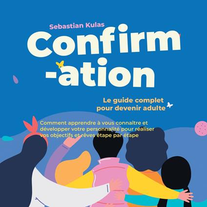 Confirmation - Le guide complet pour devenir adulte : Comment apprendre à vous connaître et développer votre personnalité pour réaliser vos objectifs et rêves étape par étape