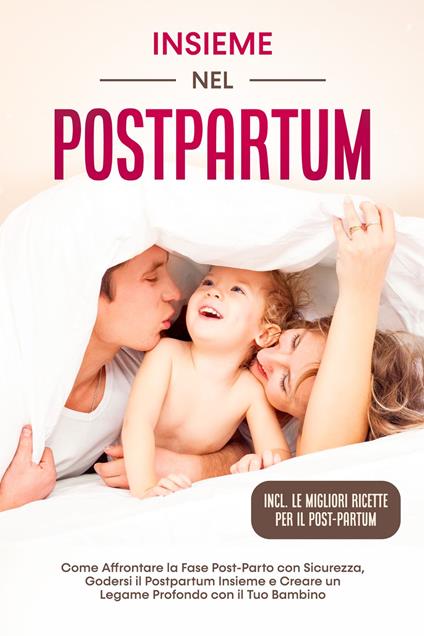 Insieme nel Postpartum: Come Affrontare la Fase Post-Parto con Sicurezza, Godersi il Postpartum Insieme e Creare un Legame Profondo con il Tuo Bambino – Inclusi le Migliori Ricette per il Post-Partum - Helena Weber - ebook